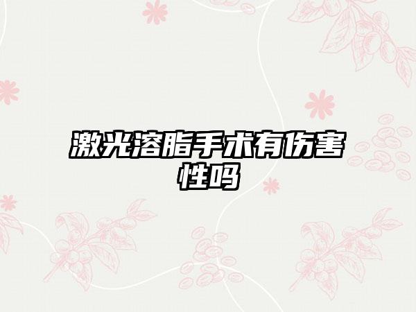 激光溶脂手术有伤害性吗