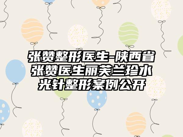 张赞整形医生-陕西省张赞医生丽芙兰珍水光针整形案例公开
