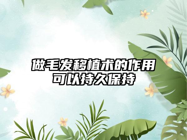 做毛发移植术的作用可以持久保持