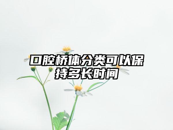 口腔桥体分类可以保持多长时间