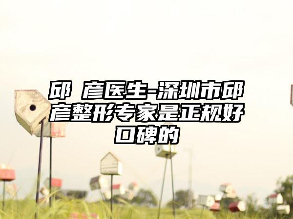 邱淩彦医生-深圳市邱淩彦整形专家是正规好口碑的
