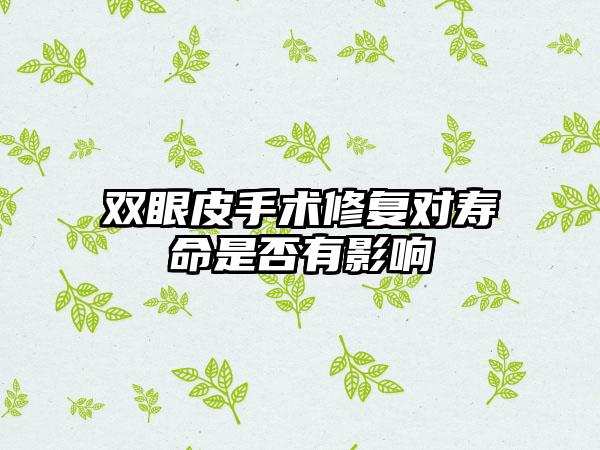 双眼皮手术修复对寿命是否有影响