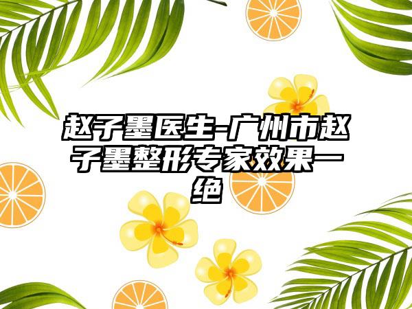 赵子墨医生-广州市赵子墨整形专家效果一绝