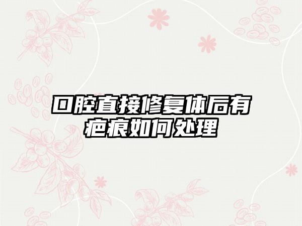 口腔直接修复体后有疤痕如何处理