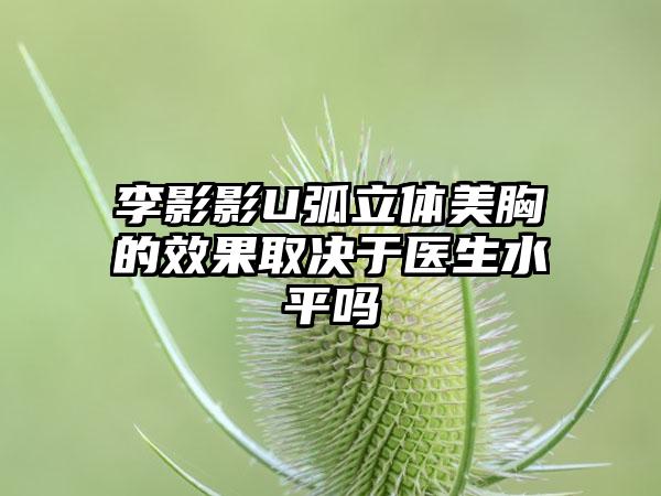 李影影U弧立体美胸的效果取决于医生水平吗