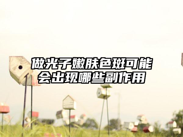 做光子嫩肤色斑可能会出现哪些副作用