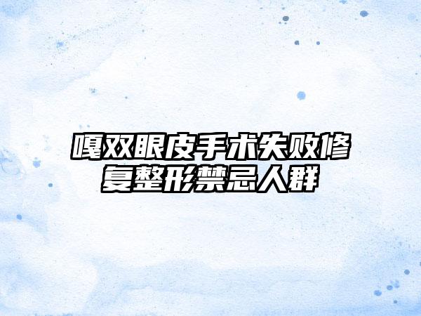 嘎双眼皮手术失败修复整形禁忌人群