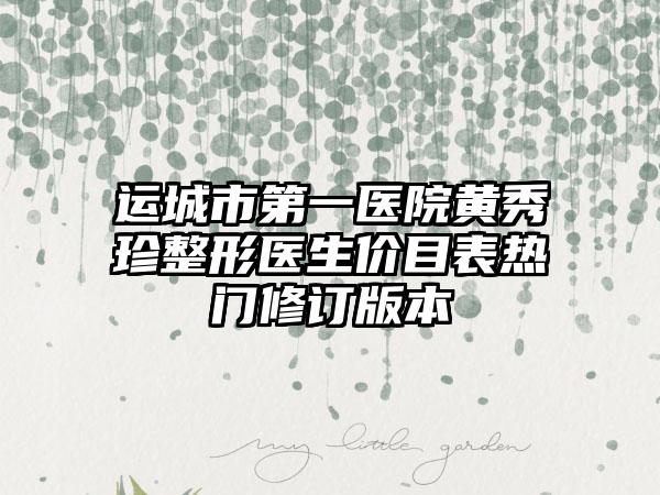 运城市第一医院黄秀珍整形医生价目表热门修订版本