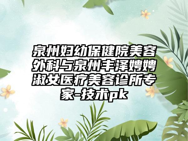 泉州妇幼保健院美容外科与泉州丰泽娉娉淑女医疗美容诊所专家-技术pk