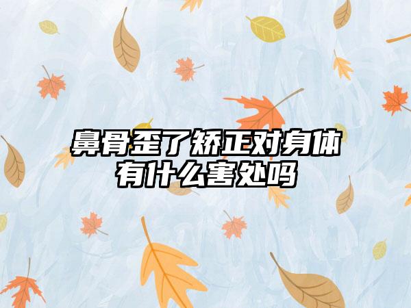 鼻骨歪了矫正对身体有什么害处吗