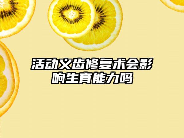 活动义齿修复术会影响生育能力吗