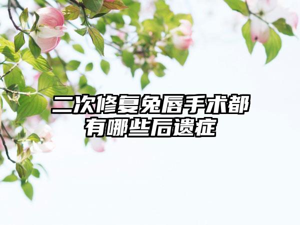 二次修复兔唇手术都有哪些后遗症