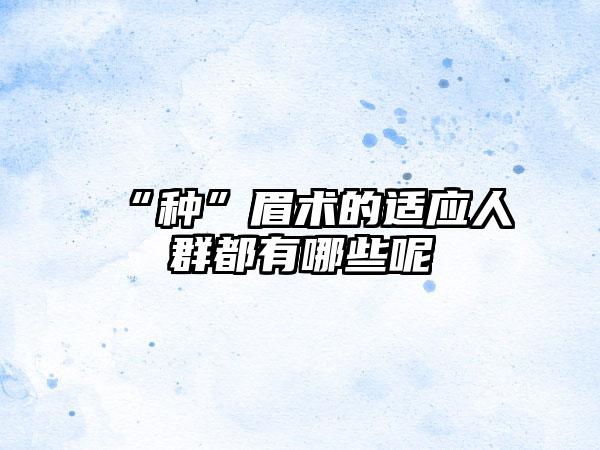 “种”眉术的适应人群都有哪些呢