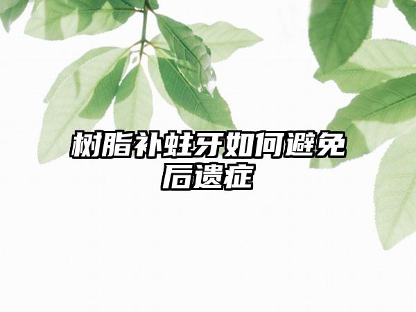 树脂补蛀牙如何避免后遗症