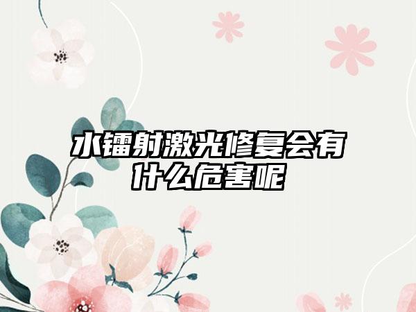 水镭射激光修复会有什么危害呢