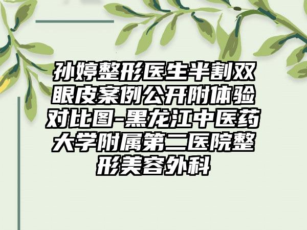 孙婷整形医生半割双眼皮案例公开附体验对比图-黑龙江中医药大学附属第二医院整形美容外科