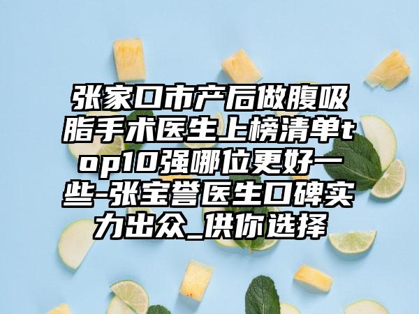 张家口市产后做腹吸脂手术医生上榜清单top10强哪位更好一些-张宝誉医生口碑实力出众_供你选择