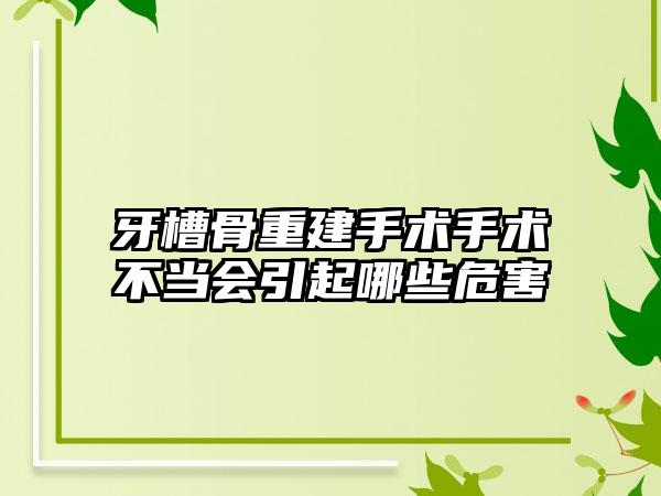 牙槽骨重建手术手术不当会引起哪些危害
