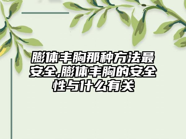 膨体丰胸那种方法最安全,膨体丰胸的安全性与什么有关