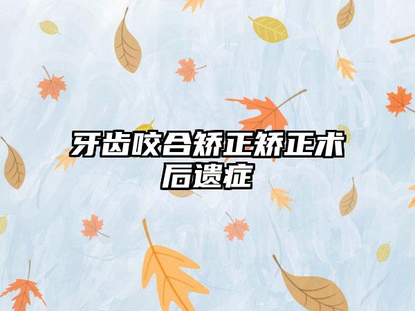牙齿咬合矫正矫正术后遗症