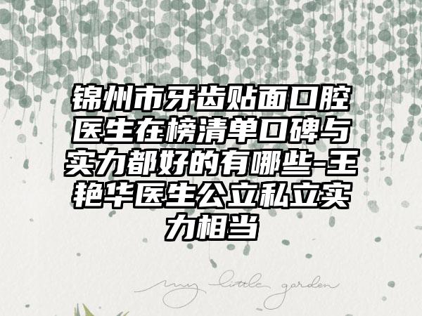锦州市牙齿贴面口腔医生在榜清单口碑与实力都好的有哪些-王艳华医生公立私立实力相当