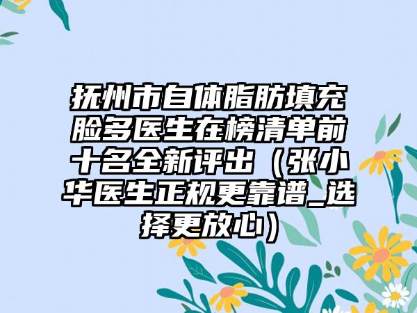 抚州市自体脂肪填充脸多医生在榜清单前十名全新评出（张小华医生正规更靠谱_选择更放心）