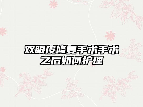 双眼皮修复手术手术之后如何护理