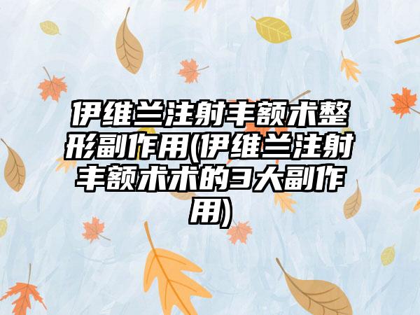 伊维兰注射丰额术整形副作用(伊维兰注射丰额术术的3大副作用)