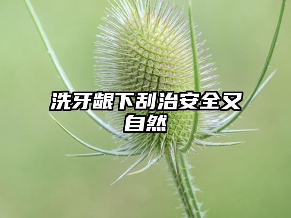 洗牙龈下刮治安全又自然