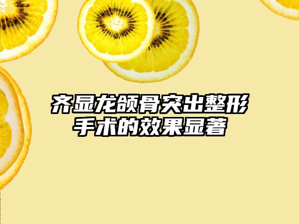 齐显龙颌骨突出整形手术的效果显著