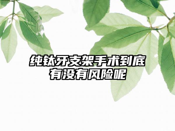 纯钛牙支架手术到底有没有风险呢