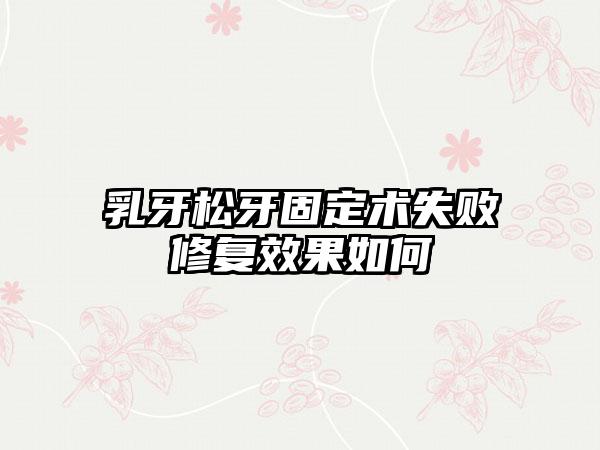 乳牙松牙固定术失败修复效果如何