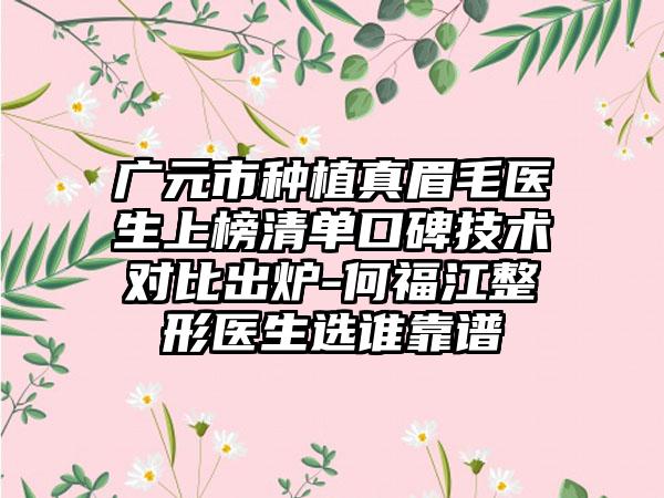 广元市种植真眉毛医生上榜清单口碑技术对比出炉-何福江整形医生选谁靠谱