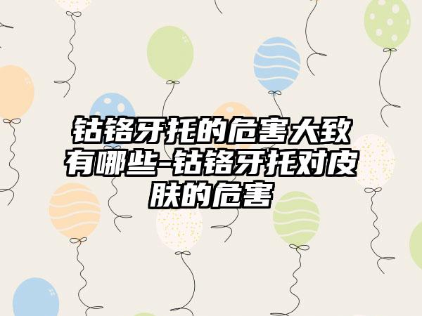 钴铬牙托的危害大致有哪些-钴铬牙托对皮肤的危害