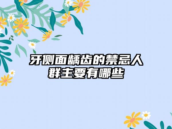 牙侧面龋齿的禁忌人群主要有哪些