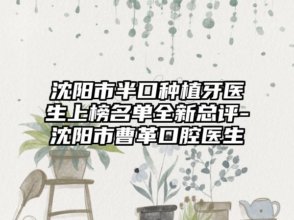 沈阳市半口种植牙医生上榜名单全新总评-沈阳市曹革口腔医生
