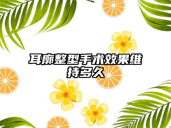 耳廓整型手术效果维持多久