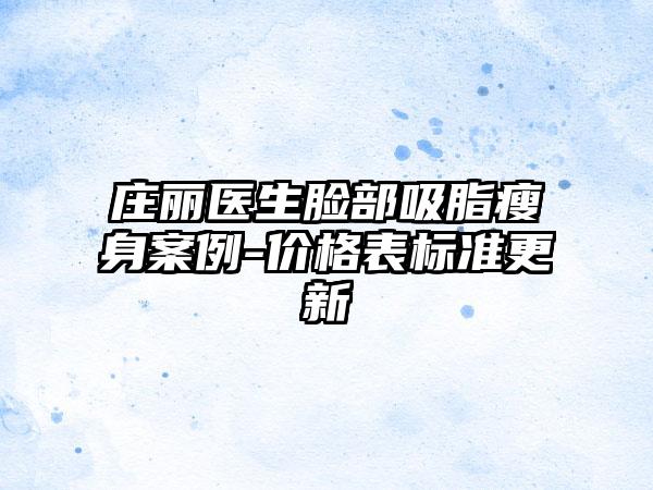 庄丽医生脸部吸脂瘦身案例-价格表标准更新