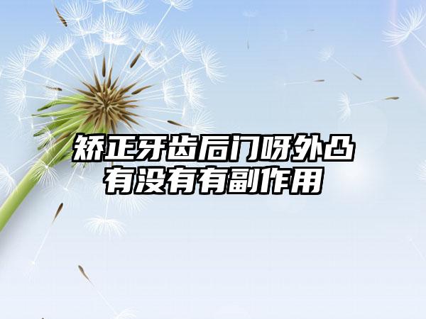 矫正牙齿后门呀外凸有没有有副作用