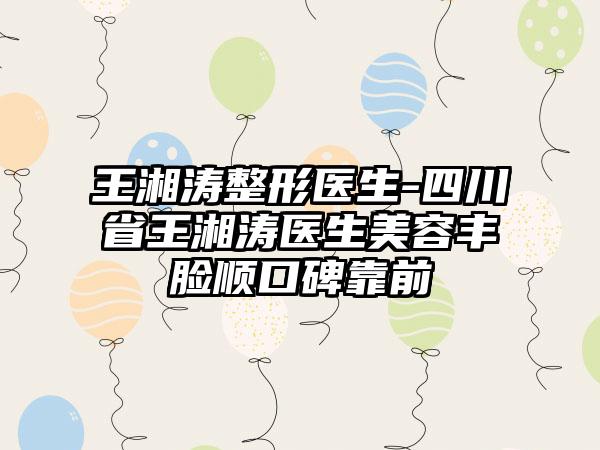 王湘涛整形医生-四川省王湘涛医生美容丰脸顺口碑靠前