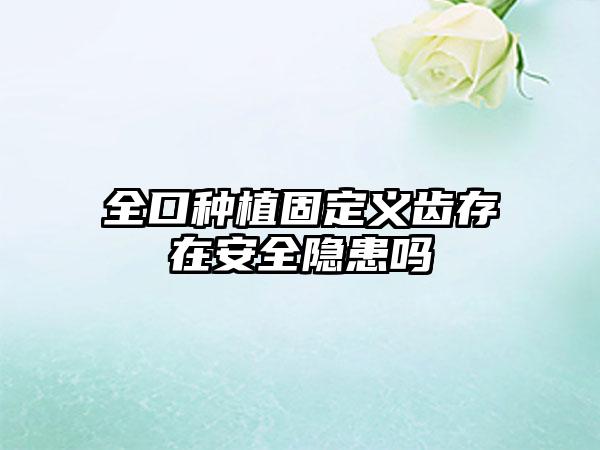 全口种植固定义齿存在安全隐患吗