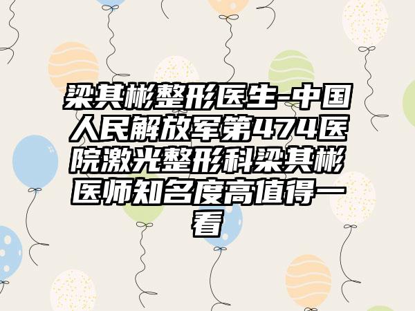 梁其彬整形医生-中国人民解放军第474医院激光整形科梁其彬医师知名度高值得一看