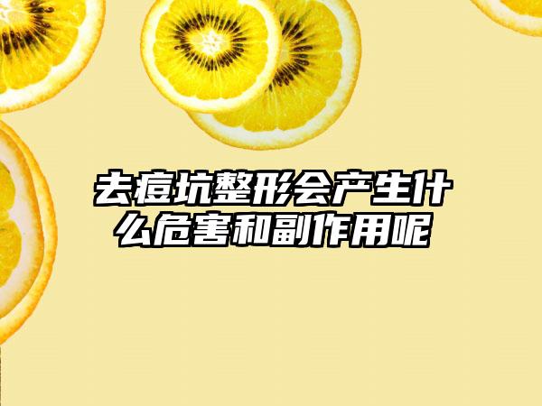 去痘坑整形会产生什么危害和副作用呢