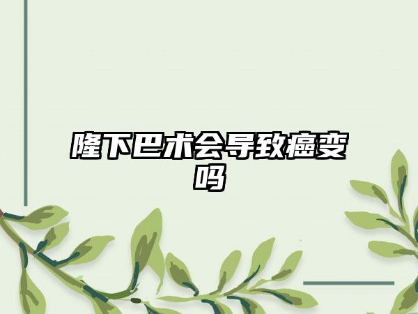 隆下巴术会导致癌变吗