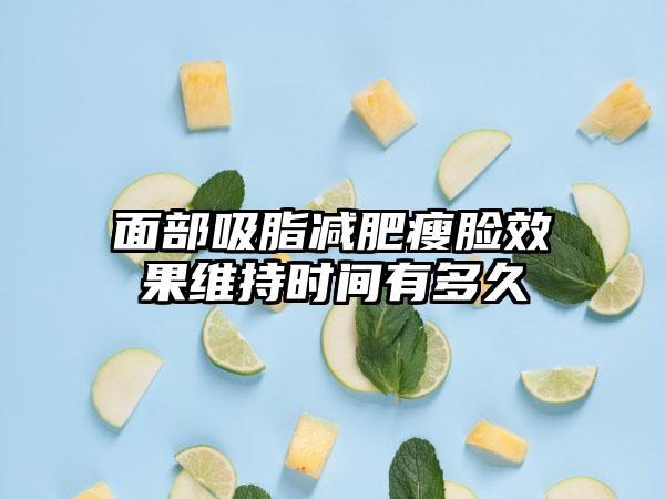 面部吸脂减肥瘦脸效果维持时间有多久