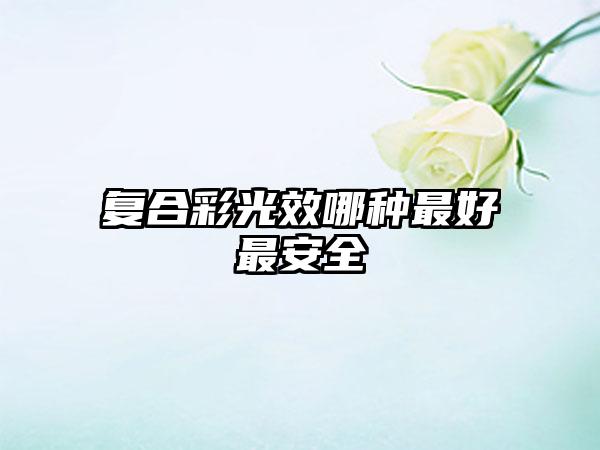 复合彩光效哪种最好最安全