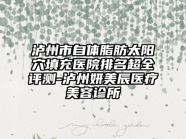 泸州市自体脂肪太阳穴填充医院排名超全评测-泸州妍美辰医疗美容诊所