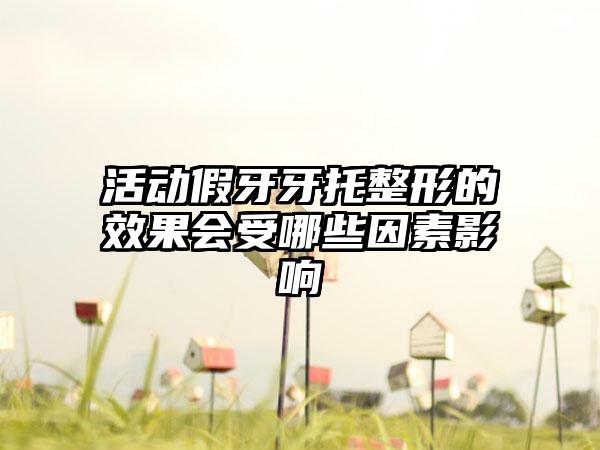 活动假牙牙托整形的效果会受哪些因素影响
