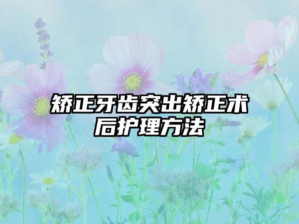 矫正牙齿突出矫正术后护理方法
