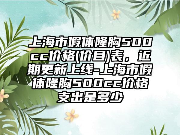 上海市假体隆胸500cc价格(价目)表，近期更新上线-上海市假体隆胸500cc价格支出是多少